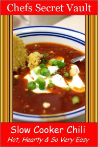 Title: Slow Cooker Chili - Hot, Hearty & So Very Easy, Author: Chefs Secret Vault