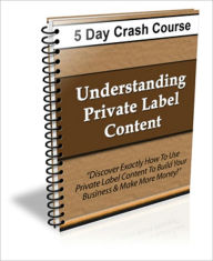 Title: Understanding Private Label Content -5 Days Crash Course - Discover Exactly How to Use Private Label Content and Build Your Business and Make More Money, Author: Irwing