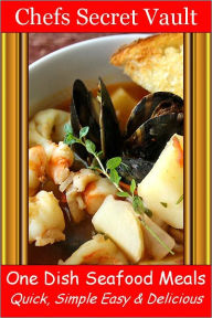 Title: One Dish Seafood Meals - Quick, Simple Easy & Delicious, Author: Chefs Secret Vault