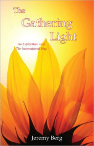 Title: The Gathering Light: An Exploration Into the Incarnational Way, Author: Jeremy Berg