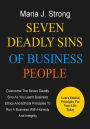 Seven Deadly Sins Of Business People; Overcome the Seven Deadly Sins As You Learn Business Ethics And Ethical Principles To Run A Business With Honesty And Integrity