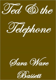 Title: TED AND THE TELEPHONE, Author: Sara Ware Bassett