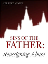 Title: Sins of the Father: Reassigning Abuse, Author: Herbert Wolff