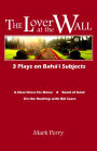 The Lover at the Wall: 3 Plays on Baha'i Subjects