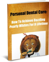 Title: Personal Dental Care: How To Achieve Dazzling Pearly Whites For A Lifetime, Author: Sandy Hall