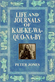 Title: LIFE AND JOURNALS OF KAH-KE-WA-QUO-NA-BY, Author: Peter Jones