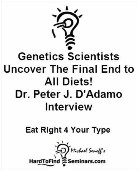 Genetics Scientists Uncover The Final End To All Diets! Dr. Peter J. D'Adamo Interview: Eat Right 4 Your Type