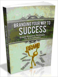 Title: Branding Your Way To Success - Simple Branding Techniques For Entrepreneurs, Author: Joye Bridal