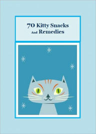 Title: 70 Kitty Snacks and Remedies, Author: Marsha A. Williams