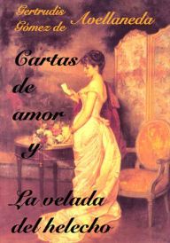 Title: Cartas de amor y La velada del helecho, Author: Gertrudis Gomez De Avellaneda