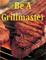 Title: Be A Grillmaster, Author: eBook Legend