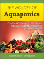 The Wonder of Aquaponics: A Complete Guide of Aquaponics & Step-by-step Instructions of Building Home Aquaponics System in Your Backyard