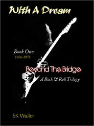 Title: With A Dream: Book One of Beyond The Bridge, A Rock & Roll Trilogy, Author: Sk Waller