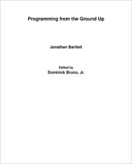 Title: Programming from the Ground Up, Author: Jonathan Bartlett