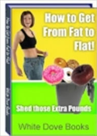 Title: How to Get From Fat to Flat - Shed Those Extra Pounds, Author: Irwing