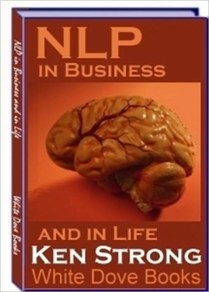 NLP ( Neuro-Linguistic Programming) in Business and in Life - Strengthen and Sharpens Your Unique Strength and Advantages