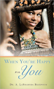 Title: When You're Happy With You, Author: Dr. A. Lasharnda Beckwith