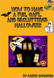 Title: How To Have A Fun, Safe, And Decluttered Halloween, Author: Janice Scissors