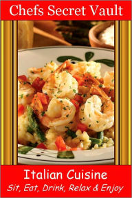 Title: Italian Cuisine - Sit, Eat, Drink, Relax & Enjoy, Author: Chefs Secret Vault