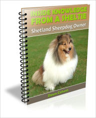 Title: Inside Knowledge From a Sheltie: Shetland Sheepdog Owner, Author: Dawn Calvert