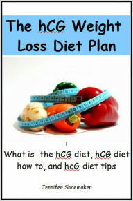Title: The hCG Weight Loss Diet Plan: What is the hCG diet, hCG diet how to, and hcG diet tips., Author: Jennifer Shoemaker