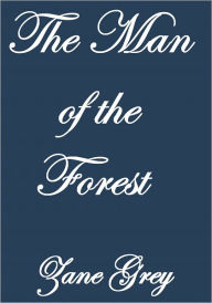 Title: THE MAN OF THE FOREST, Author: Zane Grey