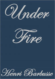 Title: Under Fire, Author: Henri Barbusse