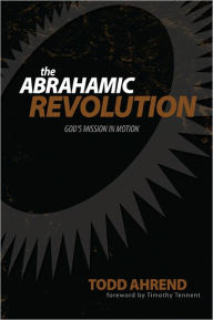 Title: The Abrahamic Revolution: God's Mission in Motion, Author: Todd Ahrend