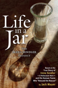 Title: Life in a Jar: The Irena Sendler Project, Author: Jack Mayer