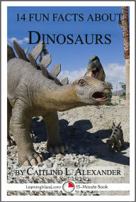 Title: 14 Fun Facts About Dinosaurs: A 15-Minute Book, Author: Caitlind Alexander