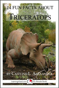 Title: 14 Fun Facts About Triceratops: A 15-Minute Book, Author: Caitlind Alexander