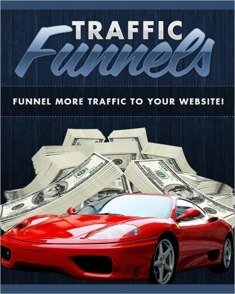 Traffic Funnels: Funnel More Traffic To your Website
