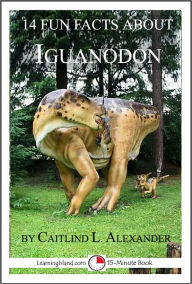 Title: 14 Fun Facts About Iguanodon: A 15-Minute Book, Author: Caitlind Alexander