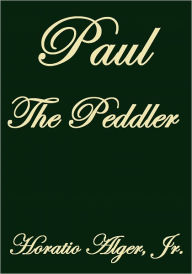 Title: PAUL THE PEDDLER, Author: Horatio Alger