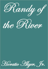 Title: RANDY OF THE RIVER, Author: Horatio Alger