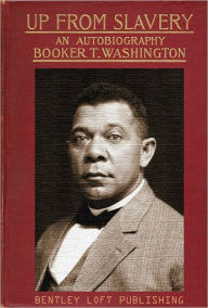 Title: UP FROM SLAVERY by Booker T Washington - Original Version (Bentley Loft Classics Book #9), Author: Booker T. Washington