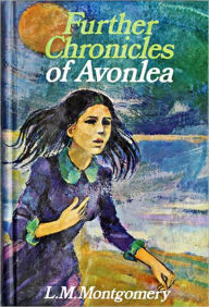 Title: Further Chronicles of Avonlea by L M Montgomery (Anne of Green Gables Compilation Series Book #8) - Best Version, Author: L. M. Montgomery