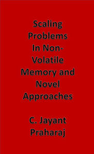 Title: Scaling Problems in Non-Volatile Memory and Novel Approaches, Author: C. Jayant Praharaj