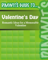 Title: Dimwit's Guide to Valentine's Day: Romantic Ideas for a Memorable Valentine, Author: Dimwit's Guide To.