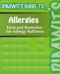 Title: Dimwit's Guide to Allergies: Facts and Remedies for Allergy Sufferers, Author: Dimwit's Guide To.