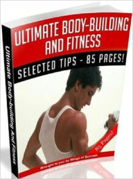 Title: Ultimate Body-Building And Fitness - Healthy Tips Personal and Practical Guide, Author: Healthy Tips