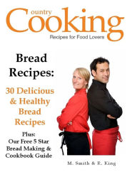 Title: Bread Recipes: 30 Delicious & Healthy Bread Recipes Plus: Our Free 5 Star Bread Making & Cookbook Guide, Author: M. Smith