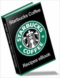 Title: Tastes So Good, It's Addictive - The Ultimate Starbuck Coffee Recipes Book, Author: Irwing