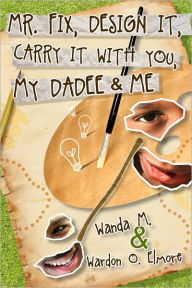 Title: Mr. Fix, Design It, Carry It With You, My Dadee & Me, Author: Wanda M. &. Wardon O. Elmore