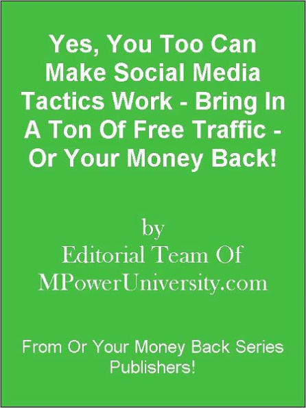 Yes, You Too Can Make Social Media Tactics Work - Bring In A Ton Of Free Traffic - Or Your Money Back!