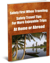 Title: Safety First When Traveling: Safety Travel Tips For More Enjoyable Trips-Weather You Travel As A Family-A Student or Alone-At Home or Abroad, Author: Sandy Hall