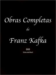 Title: Obras Completas de Franz Kafka (descripcion de una lucha, preparativos para una boda en el campo, los aeroplanos de brescia, mucho ruido, discurso sobre la lengua yiddisch, la condena, america, la metamorfosis, contemplacion, el proceso, etc.), Author: Franz Kafka