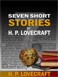 Title: Seven Short Stories by H. P. Lovecraft, Author: H. P. Lovecraft