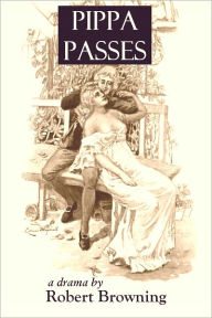 Title: Pippa Passes - A Drama (Illustrated), Author: Robert Browning