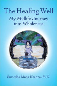Title: The Healing Well: My Midlife Journey into Wholeness, Author: Sumedha Khanna
